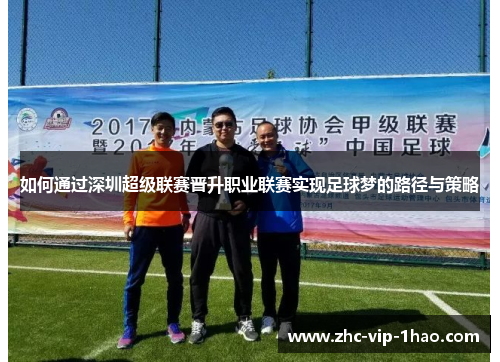 如何通过深圳超级联赛晋升职业联赛实现足球梦的路径与策略 如何通过深圳超级联赛晋升职业联赛实现足球梦的路径与策略