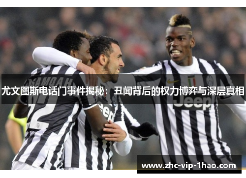 尤文图斯电话门事件揭秘:丑闻背后的权力博弈与深层真相 尤文图斯电话门事件揭秘:丑闻背后的权力博弈与深层真相