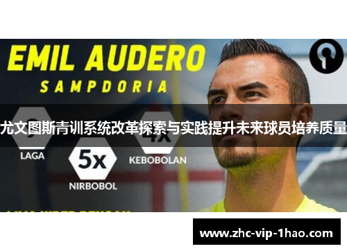 尤文图斯青训系统改革探索与实践提升未来球员培养质量 尤文图斯青训系统改革探索与实践提升未来球员培养质量