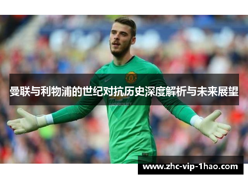 曼联与利物浦的世纪对抗历史深度解析与未来展望 曼联与利物浦的世纪对抗历史深度解析与未来展望