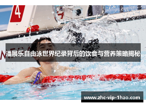 潘展乐自由泳世界纪录背后的饮食与营养策略揭秘 潘展乐自由泳世界纪录背后的饮食与营养策略揭秘