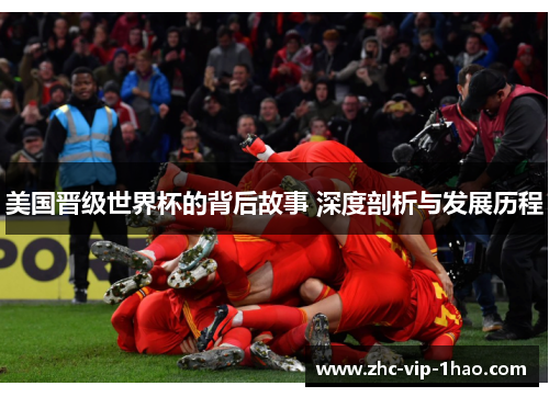 美国晋级世界杯的背后故事 深度剖析与发展历程 美国晋级世界杯的背后故事 深度剖析与发展历程