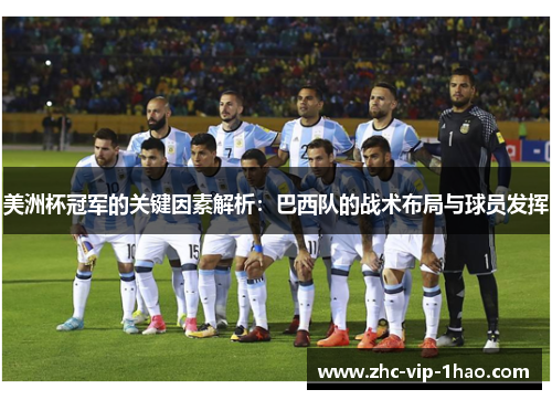 美洲杯冠军的关键因素解析:巴西队的战术布局与球员发挥 美洲杯冠军的关键因素解析:巴西队的战术布局与球员发挥