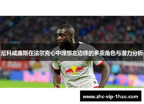 尼科威廉斯在法尔克心中理想左边锋的多重角色与潜力分析 尼科威廉斯在法尔克心中理想左边锋的多重角色与潜力分析