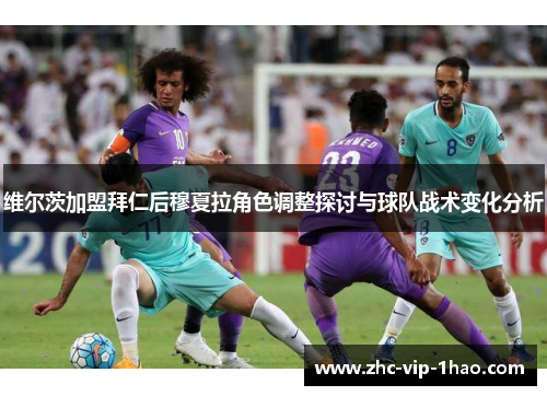 维尔茨加盟拜仁后穆夏拉角色调整探讨与球队战术变化分析 维尔茨加盟拜仁后穆夏拉角色调整探讨与球队战术变化分析