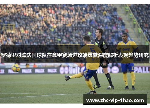 罗德里对阵法国球队在意甲赛场进攻端贡献深度解析表现趋势研究 罗德里对阵法国球队在意甲赛场进攻端贡献深度解析表现趋势研究