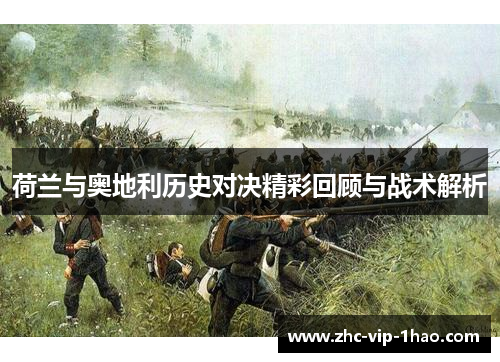 荷兰与奥地利历史对决精彩回顾与战术解析 荷兰与奥地利历史对决精彩回顾与战术解析